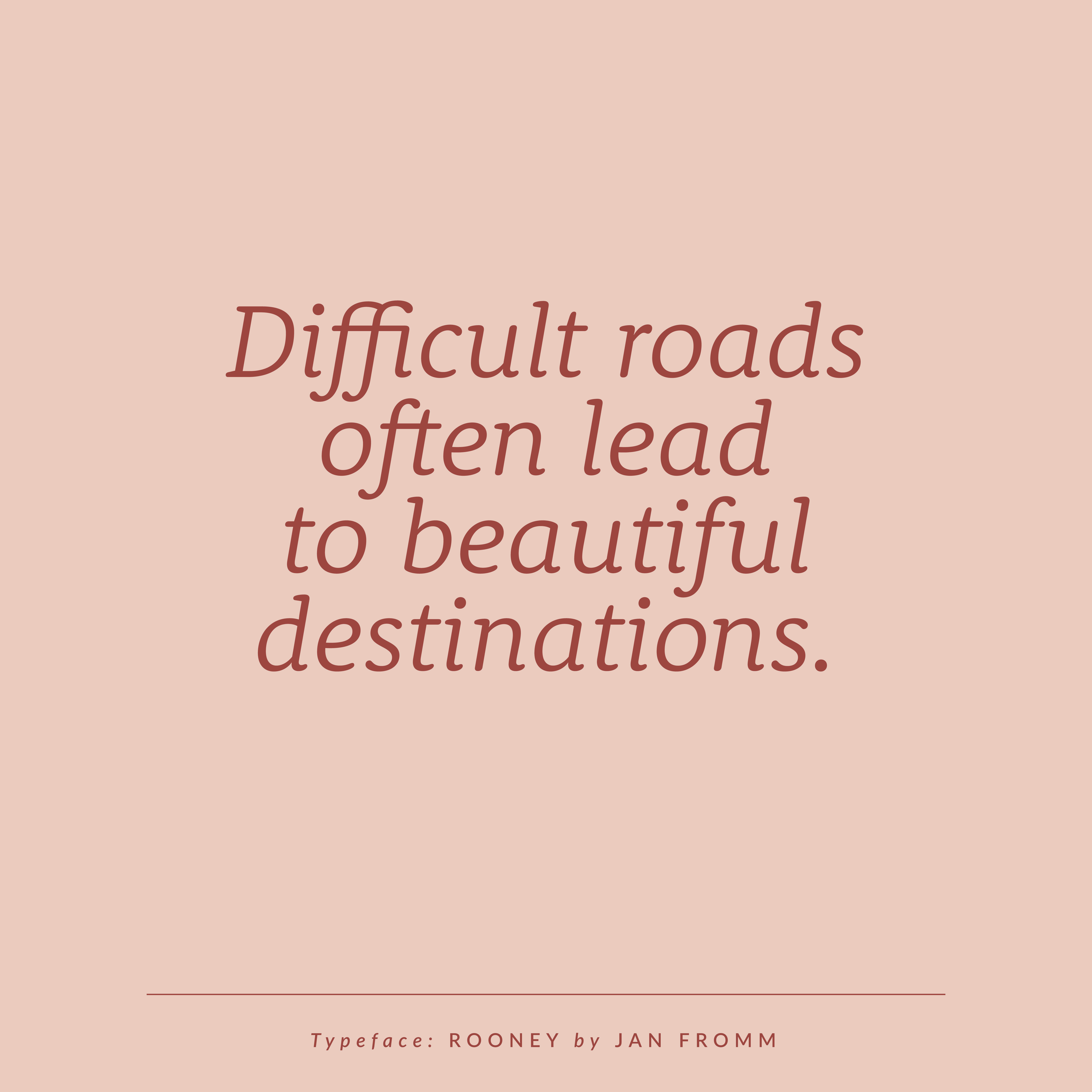 Difficult roads often lead to beautiful destinations | Quotes + Typefaces