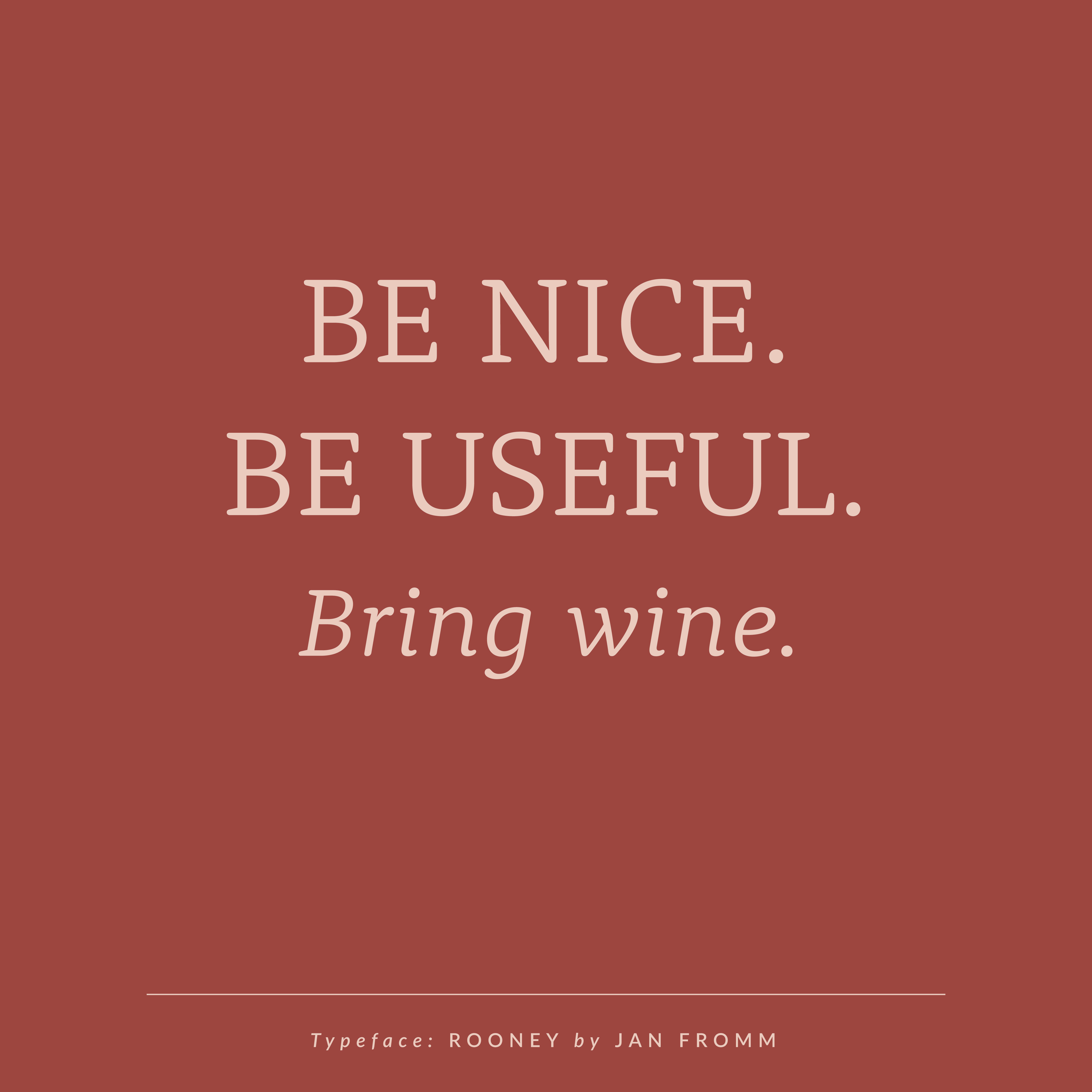 Be nice. Be useful. Bring wine. | Quotes + Typefaces